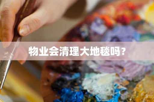 物业会清理大地毯吗？