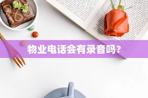 物业电话会有录音吗？