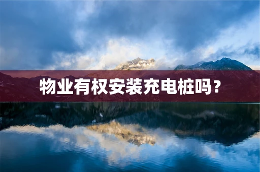 物业有权安装充电桩吗？