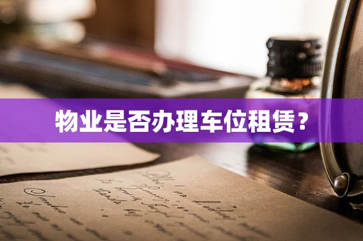 物业是否办理车位租赁？