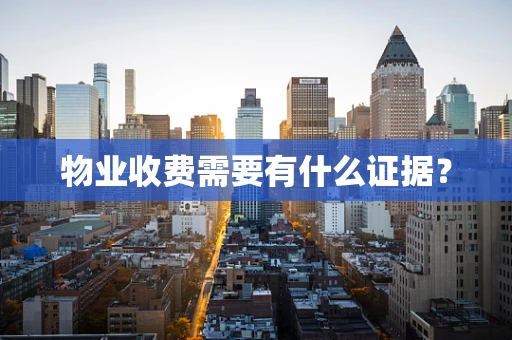 物业收费需要有什么证据？