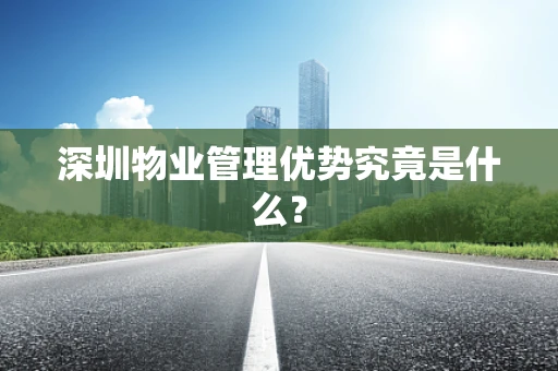 深圳物业管理优势究竟是什么？