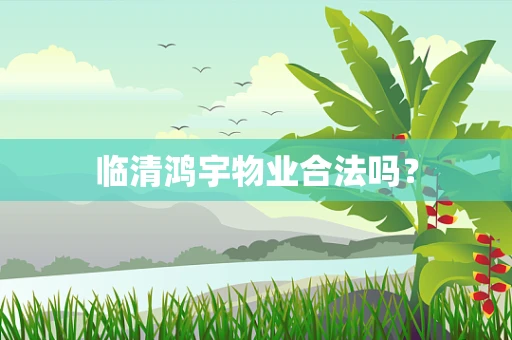 临清鸿宇物业合法吗？