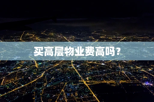 买高层物业费高吗？