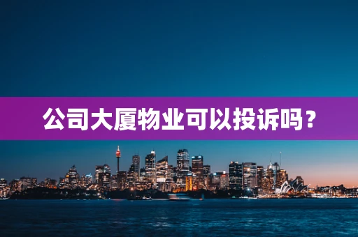 公司大厦物业可以投诉吗？