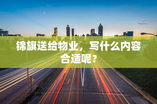 锦旗送给物业，写什么内容合适呢？