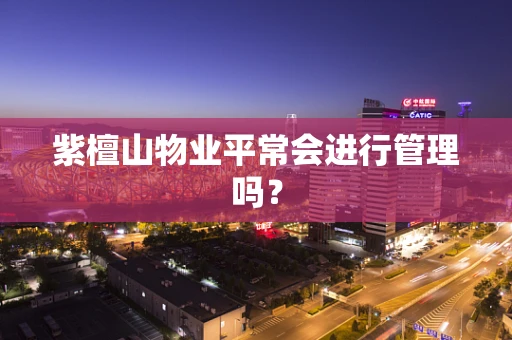 紫檀山物业平常会进行管理吗？