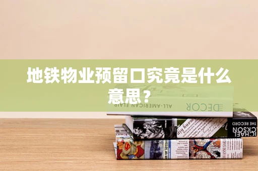 地铁物业预留口究竟是什么意思？