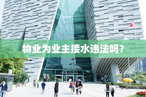 物业为业主接水违法吗？