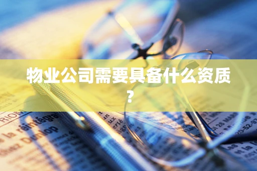 物业公司需要具备什么资质？