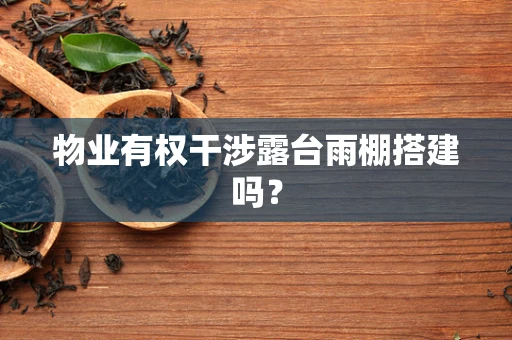 物业有权干涉露台雨棚搭建吗？