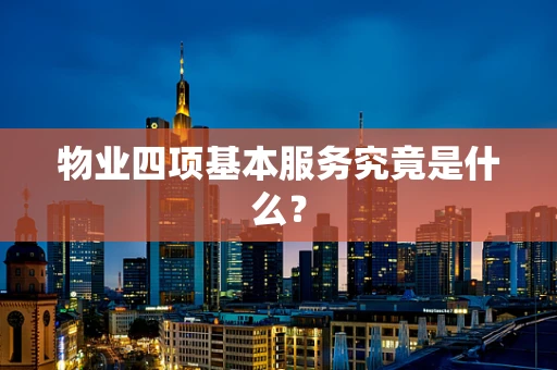 物业四项基本服务究竟是什么？