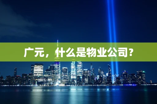 广元，什么是物业公司？