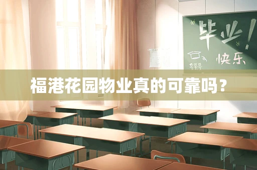 福港花园物业真的可靠吗？