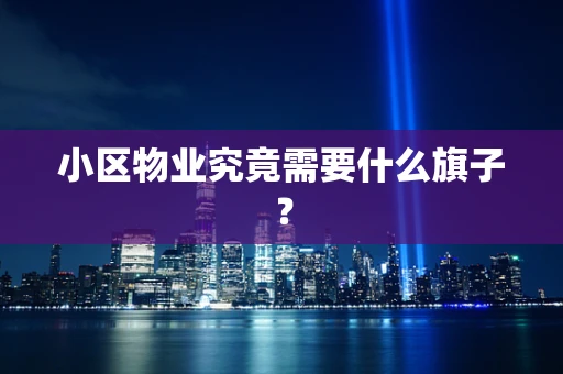 小区物业究竟需要什么旗子？