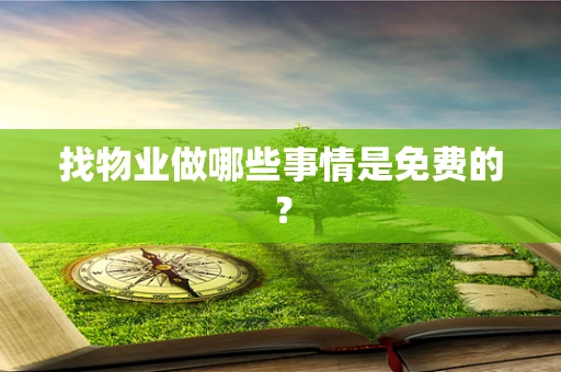 找物业做哪些事情是免费的？