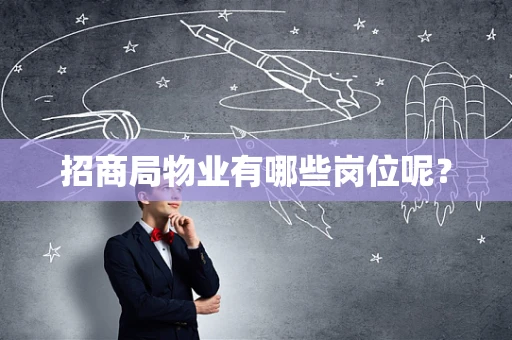 招商局物业有哪些岗位呢？