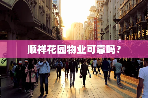 顺祥花园物业可靠吗？