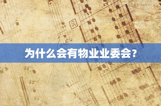为什么会有物业业委会？