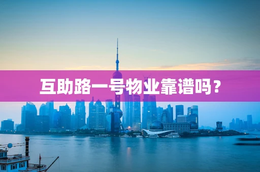 互助路一号物业靠谱吗？