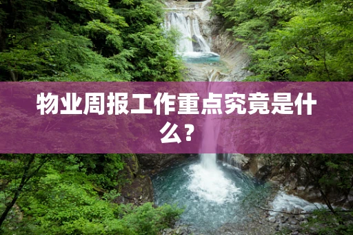 物业周报工作重点究竟是什么？