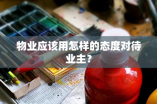物业应该用怎样的态度对待业主？