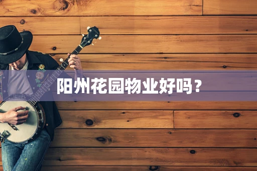 阳州花园物业好吗？