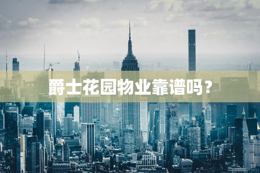 爵士花园物业靠谱吗？