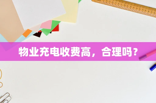 物业充电收费高，合理吗？