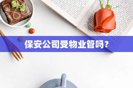 保安公司受物业管吗？