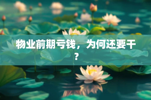 物业前期亏钱，为何还要干？