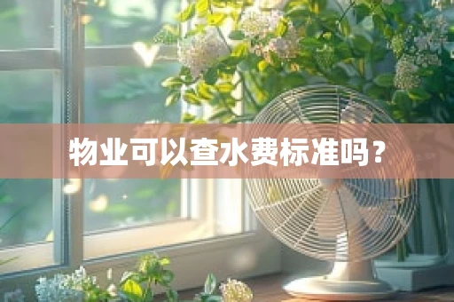 物业可以查水费标准吗？