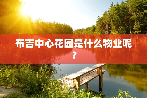 布吉中心花园是什么物业呢？