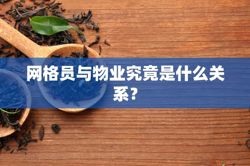 网格员与物业究竟是什么关系？