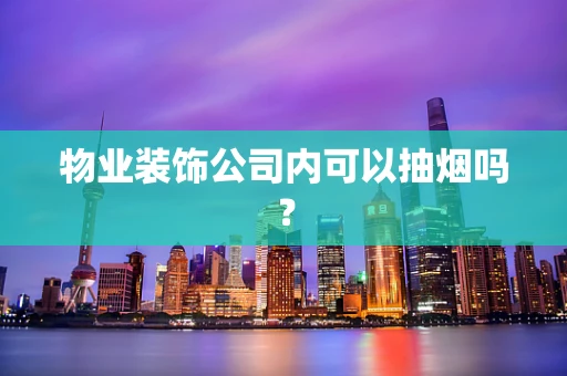 物业装饰公司内可以抽烟吗？