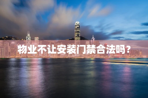物业不让安装门禁合法吗？