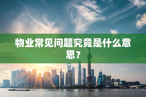 物业常见问题究竟是什么意思？
