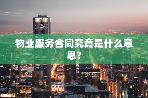 物业服务合同究竟是什么意思？