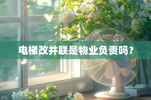 电梯改并联是物业负责吗？