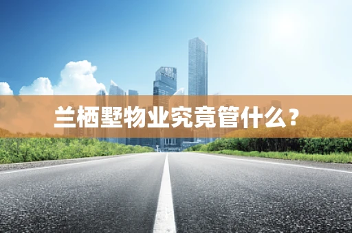 兰栖墅物业究竟管什么？