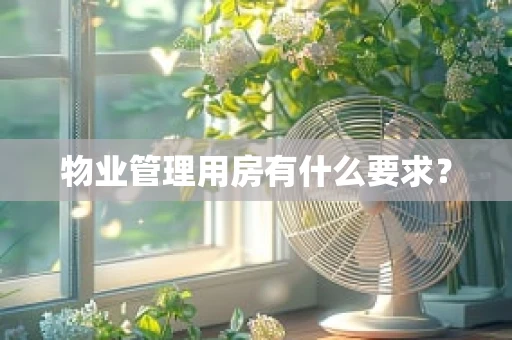 物业管理用房有什么要求？