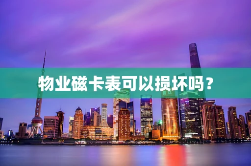 物业磁卡表可以损坏吗？