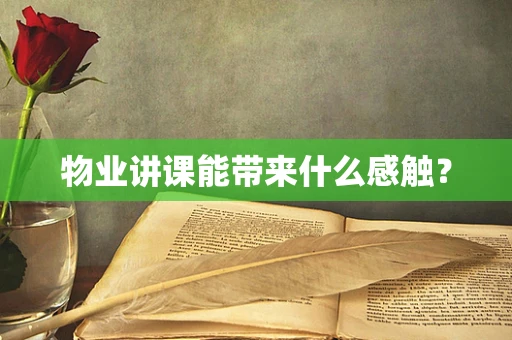 物业讲课能带来什么感触？