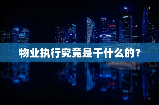 物业执行究竟是干什么的？