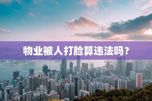 物业被人打脸算违法吗？