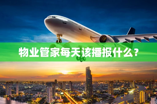 物业管家每天该播报什么？