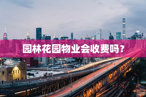 园林花园物业会收费吗？