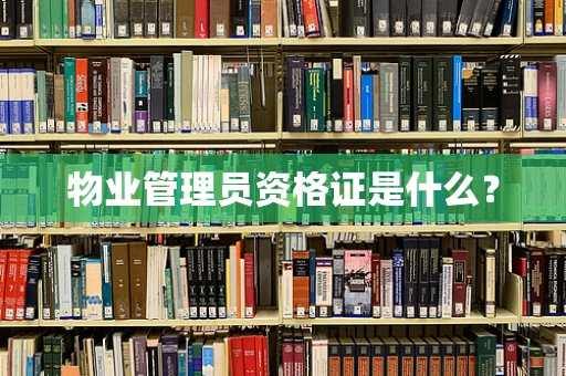 物业管理员资格证是什么？