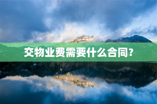 交物业费需要什么合同？