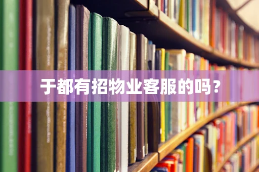 于都有招物业客服的吗？
